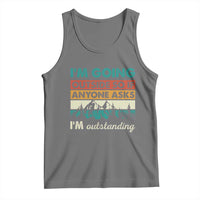 Funny I m Going Outside So If Anyone Asks I m Outstanding Tank Top Hiking Camping - Wonder Print Shop
