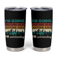 Funny I m Going Outside So If Anyone Asks I m Outstanding Tumbler Cup Hiking Camping - Wonder Print Shop