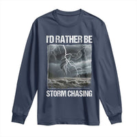 Funny I Would Rather Be Storm Chasing Long Sleeve Shirt Storm Tornado Lover - Wonder Print Shop