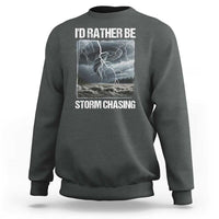 Funny I Would Rather Be Storm Chasing Sweatshirt Storm Tornado Lover - Wonder Print Shop
