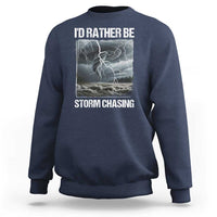 Funny I Would Rather Be Storm Chasing Sweatshirt Storm Tornado Lover - Wonder Print Shop