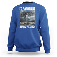 Funny I Would Rather Be Storm Chasing Sweatshirt Storm Tornado Lover - Wonder Print Shop