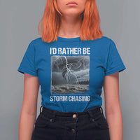 Funny I Would Rather Be Storm Chasing T Shirt For Women Storm Tornado Lover - Wonder Print Shop