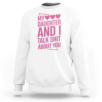 Funny My Daughter And I Talk Shit About You Sweatshirt - Wonder Print Shop