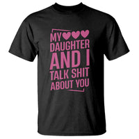 Funny My Daughter And I Talk Shit About You T Shirt - Wonder Print Shop