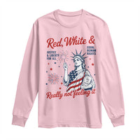 Red White and Not Really Feeling It Long Sleeve Shirt 4th of July Feminist Statue Of Liberty