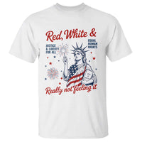 Red White and Not Really Feeling It T Shirt 4th of July Feminist Statue Of Liberty