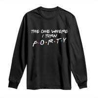 40th Birthday Long Sleeve Shirt The One Where I Turn Forty Funny TV Series Bday