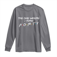 40th Birthday Long Sleeve Shirt The One Where I Turn Forty Funny TV Series Bday
