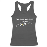 40th Birthday Racerback Tank Top The One Where I Turn Forty Funny TV Series Bday
