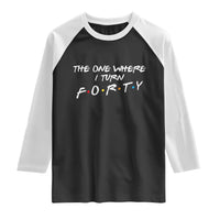 40th Birthday Raglan Shirt The One Where I Turn Forty Funny TV Series Bday