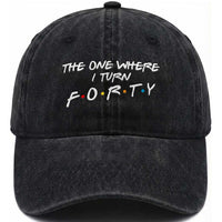 40th Birthday Washed Cotton Baseball Cap The One Where I Turn Forty Funny TV Series Bday