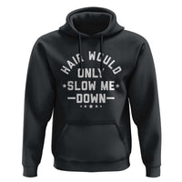 Hair Would Only Slow Me Down Funny Bald Humor Hoodie
