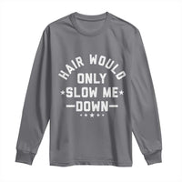 Hair Would Only Slow Me Down Funny Bald Humor Long Sleeve Shirt