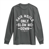 Hair Would Only Slow Me Down Funny Bald Humor Long Sleeve Shirt