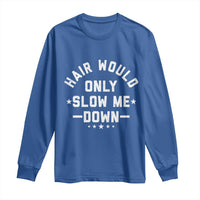 Hair Would Only Slow Me Down Funny Bald Humor Long Sleeve Shirt