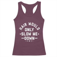 Hair Would Only Slow Me Down Funny Bald Humor Racerback Tank Top
