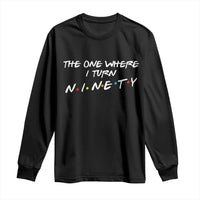 90th Birthday Long Sleeve Shirt The One Where I Turn Ninety Funny TV Series Bday