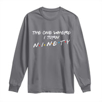 90th Birthday Long Sleeve Shirt The One Where I Turn Ninety Funny TV Series Bday