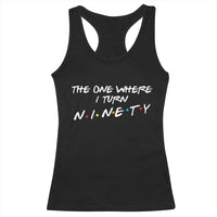 90th Birthday Racerback Tank Top The One Where I Turn Ninety Funny TV Series Bday