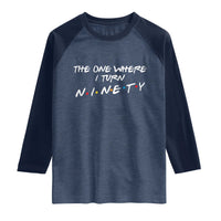 90th Birthday Raglan Shirt The One Where I Turn Ninety Funny TV Series Bday