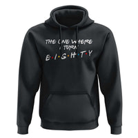 80th Birthday Hoodie The One Where I Turn Eighty Funny TV Series Bday