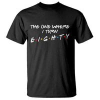80th Birthday T Shirt The One Where I Turn Eighty Funny TV Series Bday