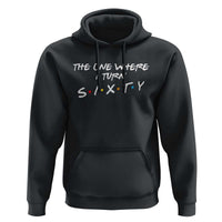 60th Birthday Hoodie The One Where I Turn Sixty Funny TV Series Bday
