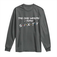 60th Birthday Long Sleeve Shirt The One Where I Turn Sixty Funny TV Series Bday