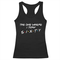 60th Birthday Racerback Tank Top The One Where I Turn Sixty Funny TV Series Bday