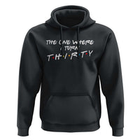 30th Birthday Hoodie The One Where I Turn Thirty Funny TV Series Bday