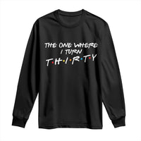 30th Birthday Long Sleeve Shirt The One Where I Turn Thirty Funny TV Series Bday