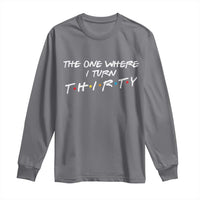 30th Birthday Long Sleeve Shirt The One Where I Turn Thirty Funny TV Series Bday