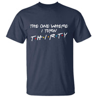 30th Birthday T Shirt The One Where I Turn Thirty Funny TV Series Bday