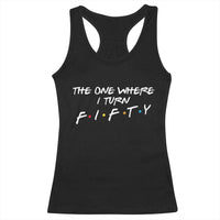 50th Birthday Racerback Tank Top The One Where I Turn Fifty Funny TV Series Bday