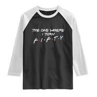 50th Birthday Raglan Shirt The One Where I Turn Fifty Funny TV Series Bday