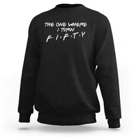 50th Birthday Sweatshirt The One Where I Turn Fifty Funny TV Series Bday