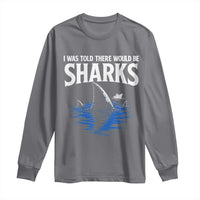 Funny Shark Lovers Week Long Sleeve Shirt I Was Told There Would Be Sharks