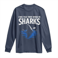 Funny Shark Lovers Week Long Sleeve Shirt I Was Told There Would Be Sharks