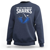 Funny Shark Lovers Week Sweatshirt I Was Told There Would Be Sharks