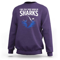 Funny Shark Lovers Week Sweatshirt I Was Told There Would Be Sharks