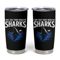 Funny Shark Lovers Week Tumbler Cup I Was Told There Would Be Sharks