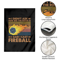I Didnt Ask How Big The Room Is I Said I Cast Fireball Garden Flag RPG Tabletop Gamer - Wonder Print Shop