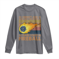 I Didnt Ask How Big The Room Is I Said I Cast Fireball Long Sleeve Shirt RPG Tabletop Gamer - Wonder Print Shop