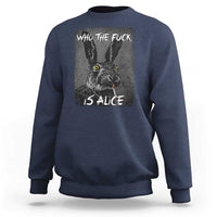 Funny Rabbit Who The Fuck Is Alice Sweatshirt