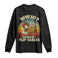 WWJD Probably Flip Tables Long Sleeve Shirt Retro Christian Humor