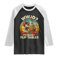 WWJD Probably Flip Tables Raglan Shirt Retro Christian Humor