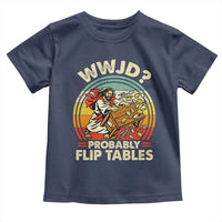 WWJD Probably Flip Tables Toddler T Shirt Retro Christian Humor