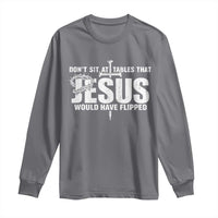 Dont Sit At Tables That Jesus Would Have Flipped Long Sleeve Shirt Funny Christian