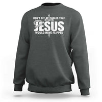 Dont Sit At Tables That Jesus Would Have Flipped Sweatshirt Funny Christian